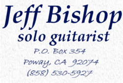 Jeff Bishop Solo Guitarist, P.O. Box 354, Poway, CA   92064   858.530.5927
